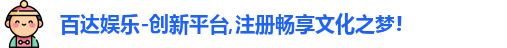 百达娱乐-创新平台,注册畅享文化之梦!